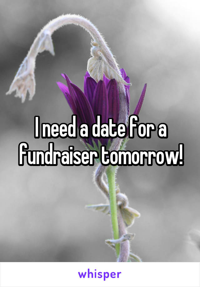 I need a date for a fundraiser tomorrow!
