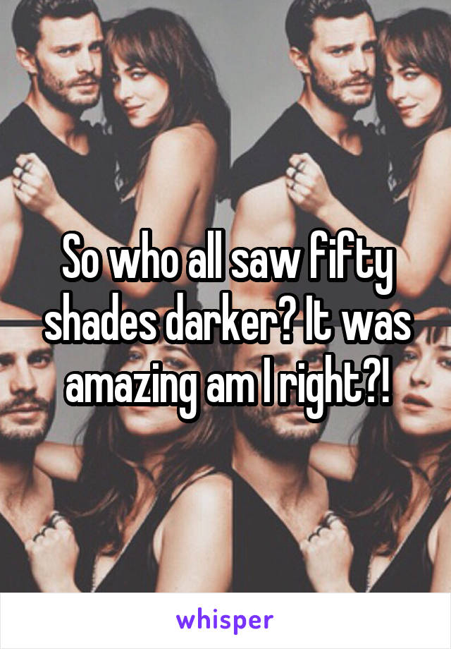 So who all saw fifty shades darker? It was amazing am I right?!