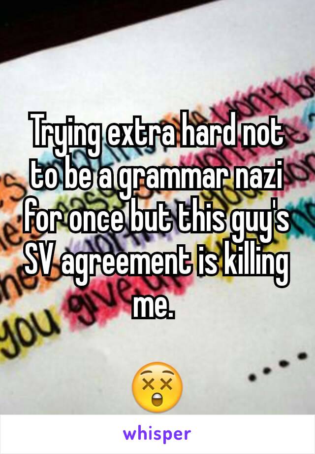 Trying extra hard not to be a grammar nazi for once but this guy's SV agreement is killing me. 

😲