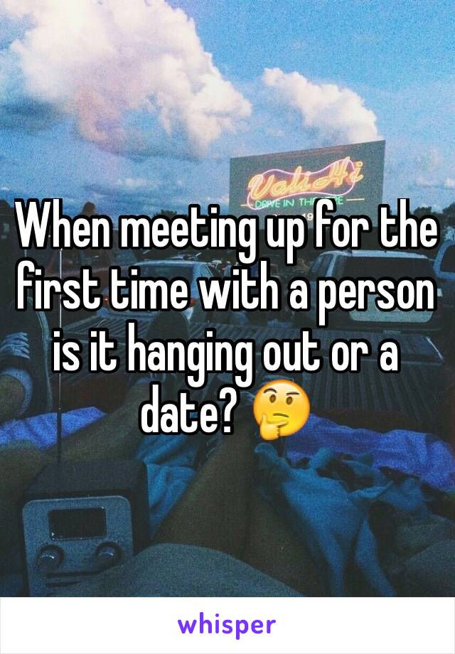 When meeting up for the first time with a person is it hanging out or a date? 🤔
