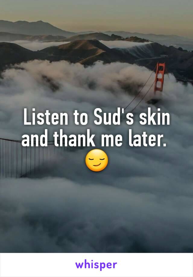 Listen to Sud's skin and thank me later. 
😏