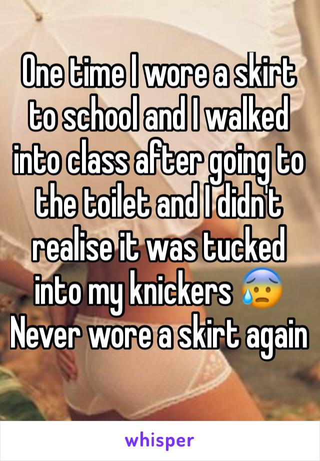 One time I wore a skirt to school and I walked into class after going to the toilet and I didn't realise it was tucked into my knickers 😰
Never wore a skirt again