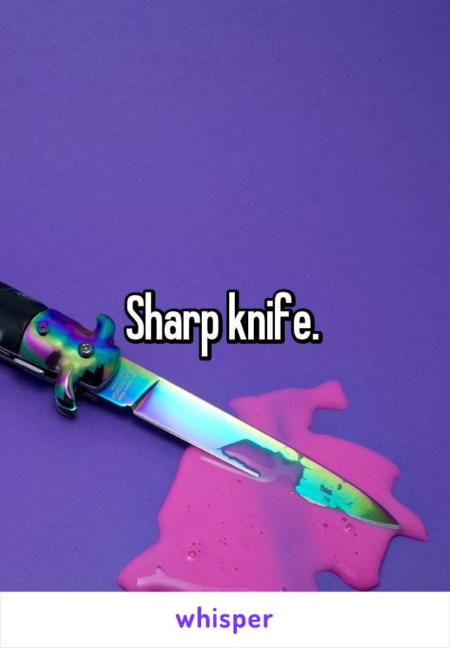 Sharp knife. 