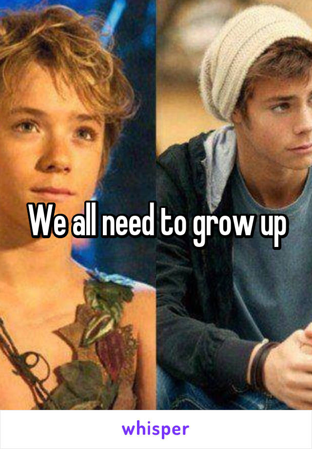 We all need to grow up