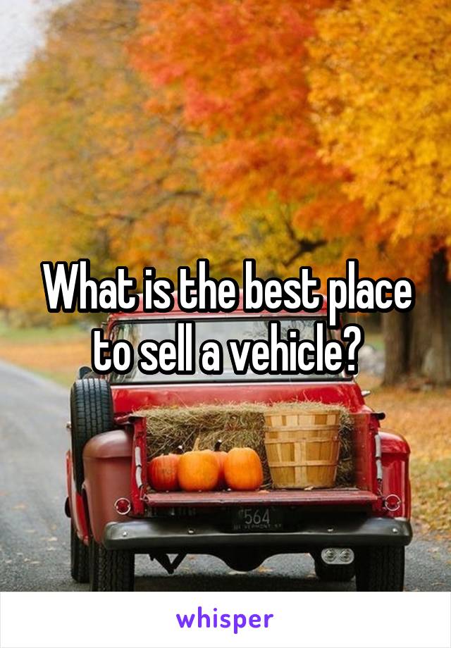 What is the best place to sell a vehicle?