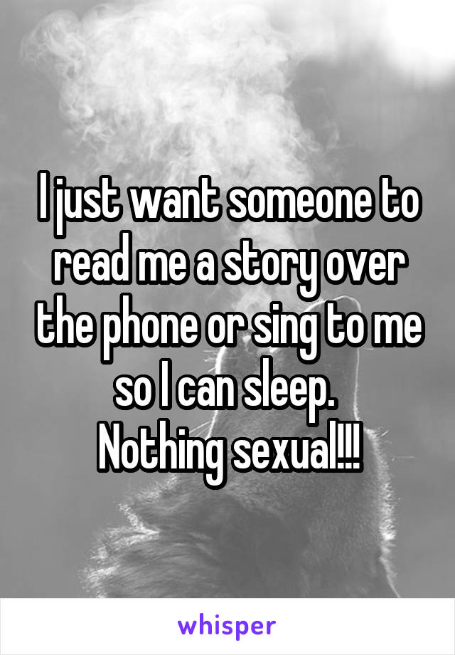 I just want someone to read me a story over the phone or sing to me so I can sleep. 
Nothing sexual!!!