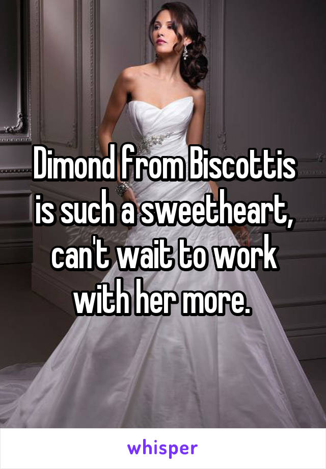 Dimond from Biscottis is such a sweetheart, can't wait to work with her more. 