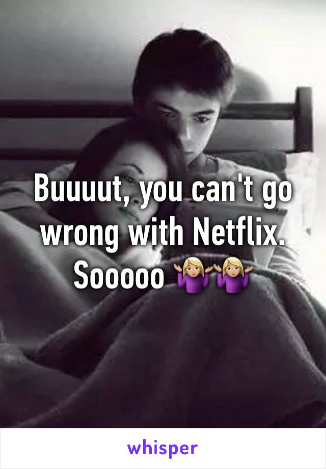 Buuuut, you can't go wrong with Netflix. Sooooo 🤷🏼‍♀️🤷🏼‍♀️