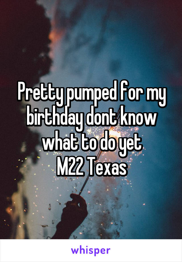 Pretty pumped for my birthday dont know what to do yet
M22 Texas