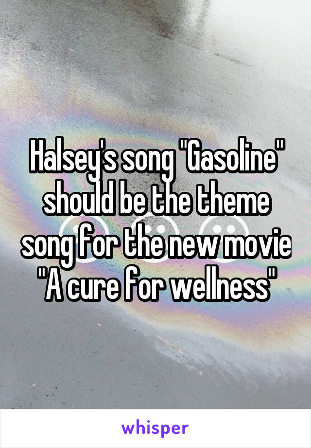 Halsey's song "Gasoline" should be the theme song for the new movie "A cure for wellness"