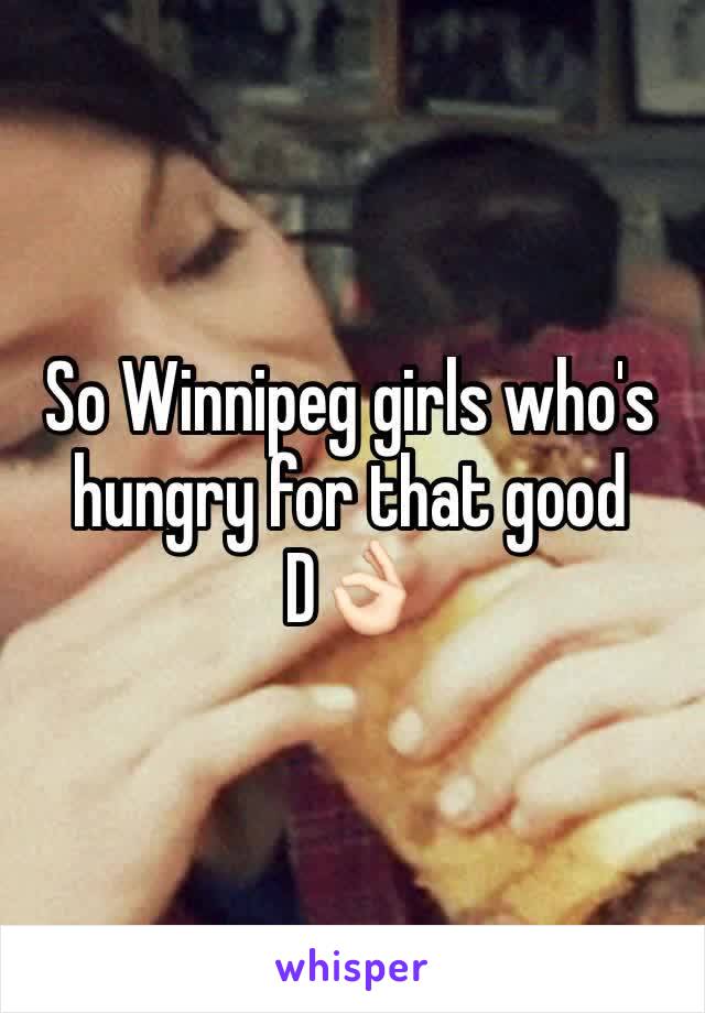 So Winnipeg girls who's hungry for that good D👌🏻