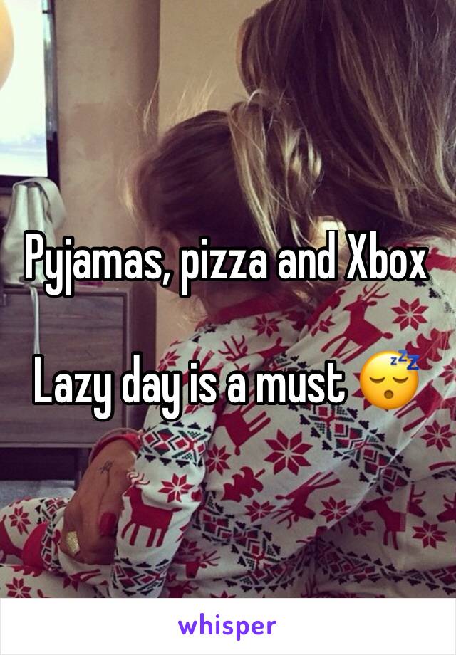 Pyjamas, pizza and Xbox 

Lazy day is a must 😴