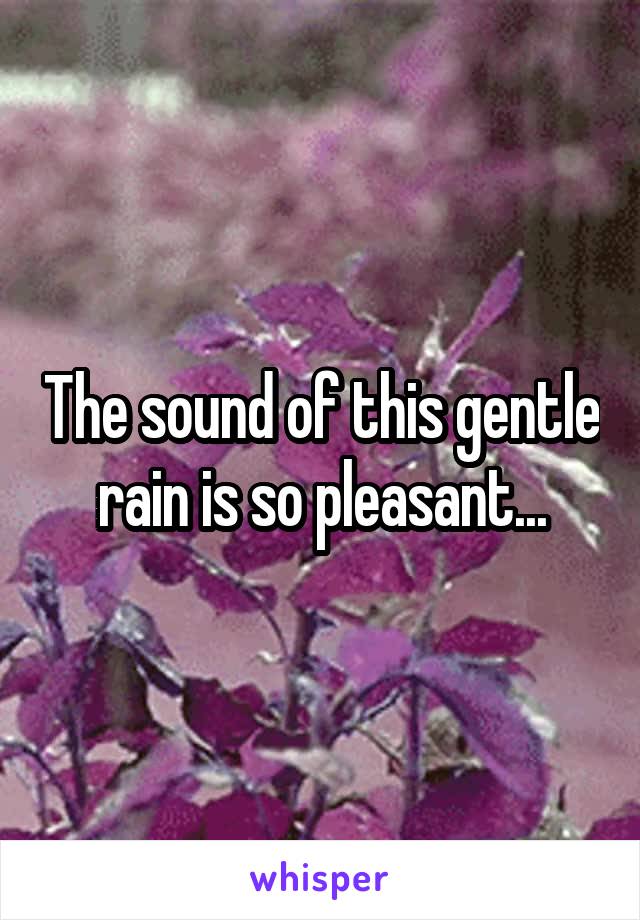 The sound of this gentle rain is so pleasant...