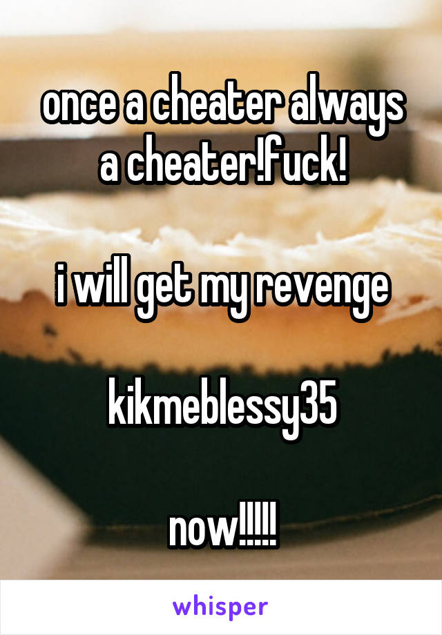 once a cheater always a cheater!fuck!

i will get my revenge

kikmeblessy35

now!!!!!