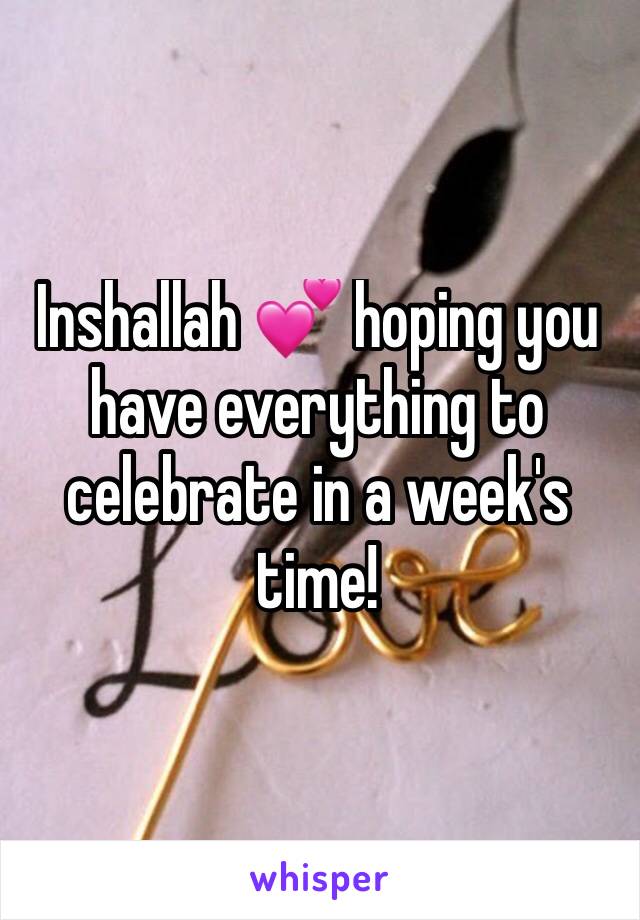 Inshallah 💕 hoping you have everything to celebrate in a week's time!