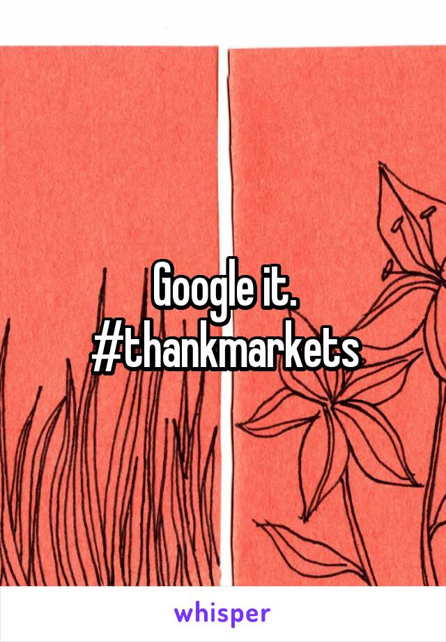 Google it. #thankmarkets