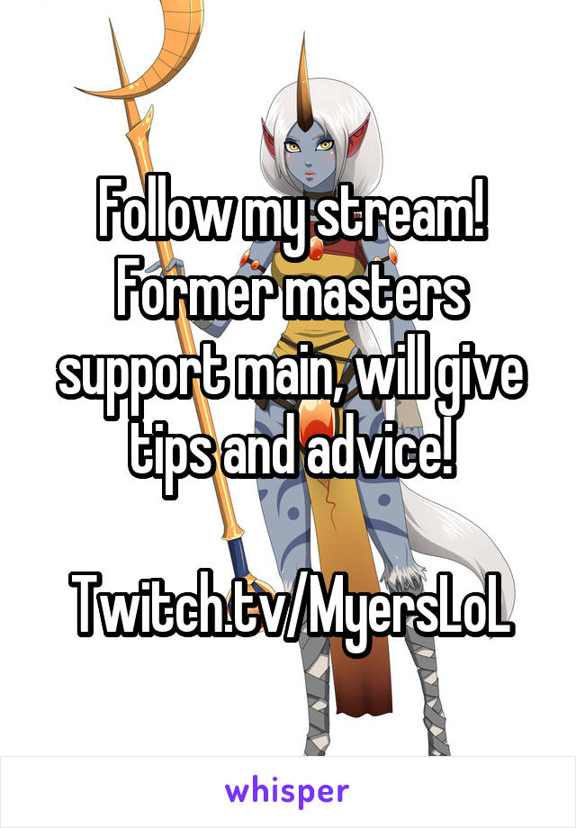 Follow my stream! Former masters support main, will give tips and advice!

Twitch.tv/MyersLoL