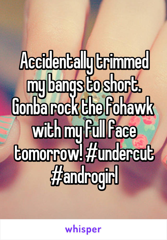 Accidentally trimmed my bangs to short. Gonba rock the fohawk  with my full face tomorrow! #undercut #androgirl