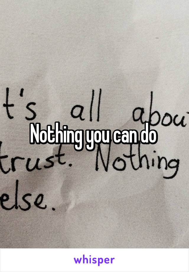 Nothing you can do 