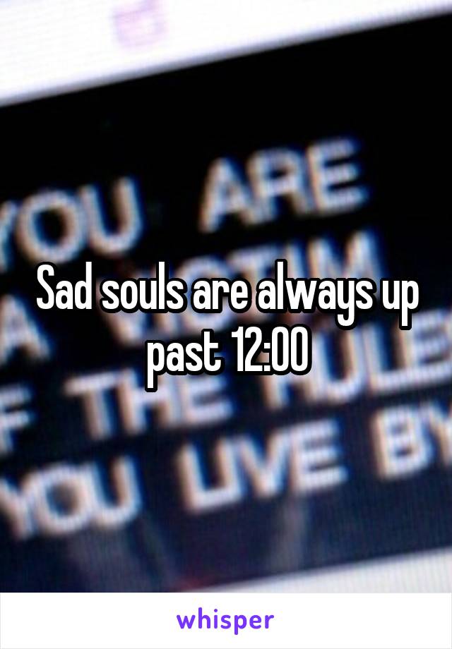 Sad souls are always up past 12:00