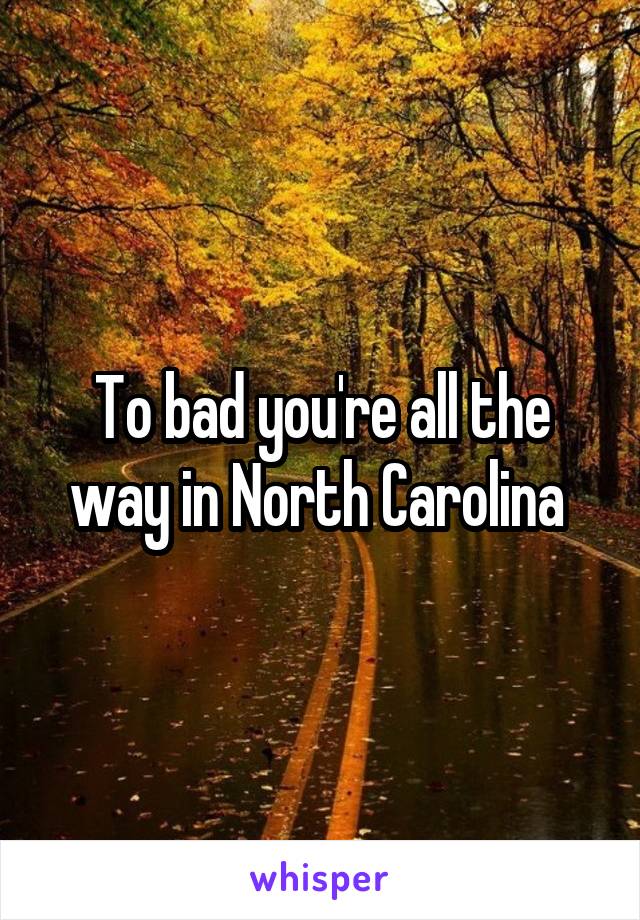To bad you're all the way in North Carolina 