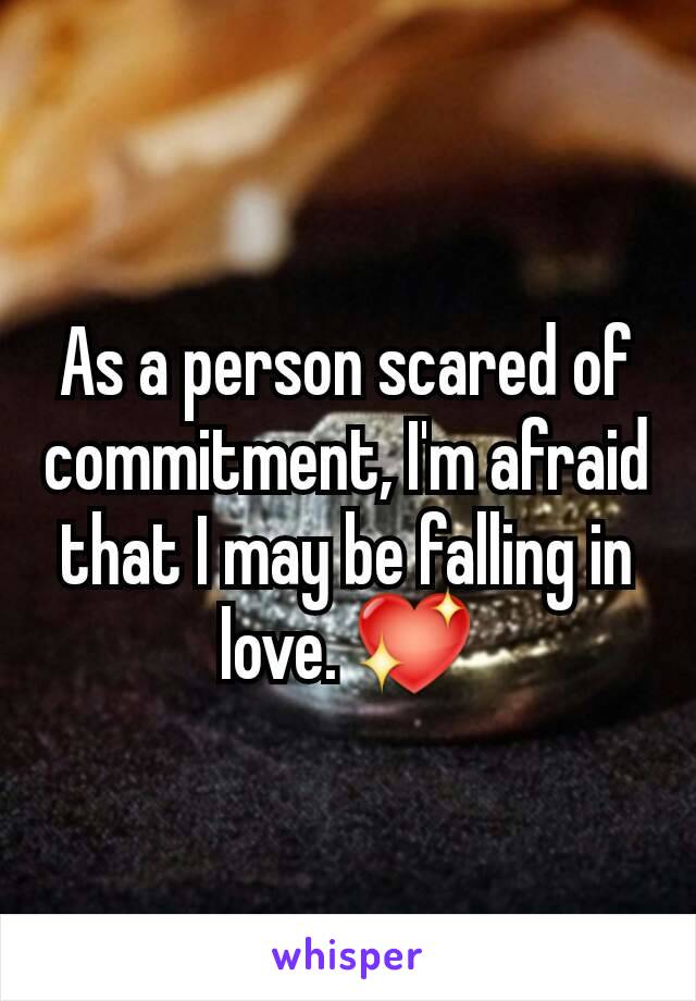 As a person scared of commitment, I'm afraid that I may be falling in love. 💖