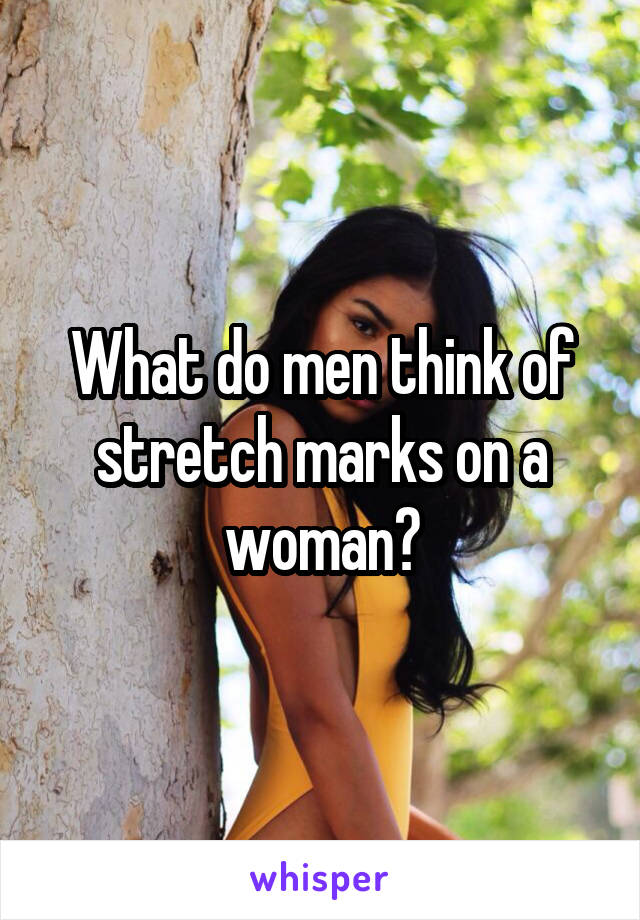 What do men think of stretch marks on a woman?