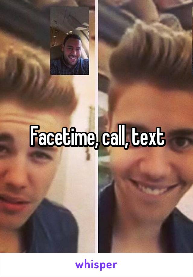 Facetime, call, text