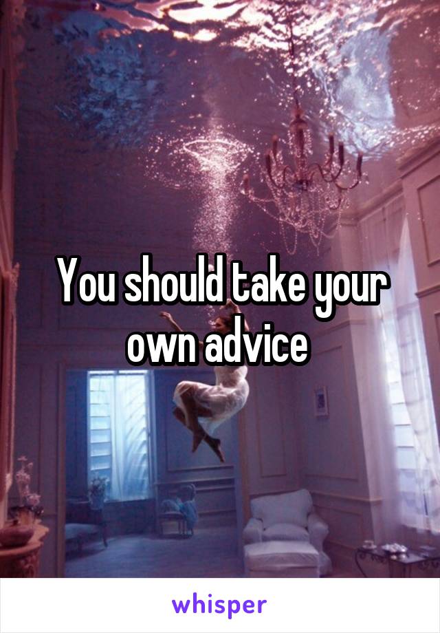 You should take your own advice 