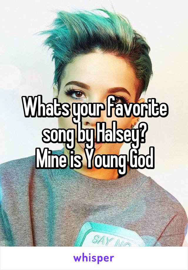 Whats your favorite song by Halsey?
Mine is Young God