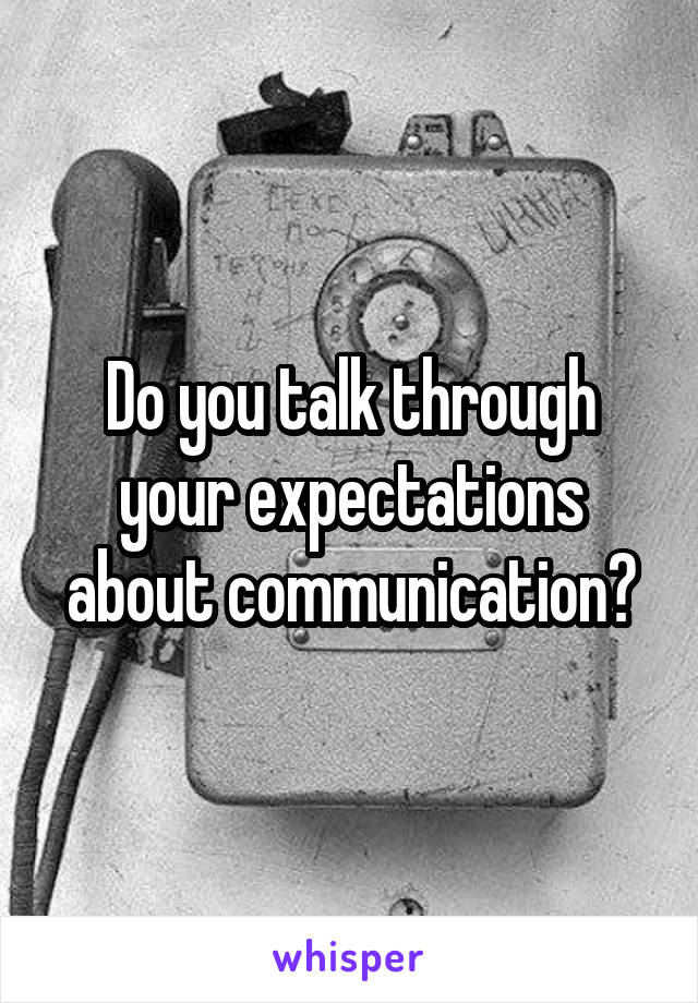 Do you talk through your expectations about communication?