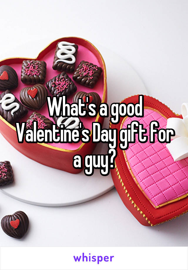 What's a good Valentine's Day gift for a guy?