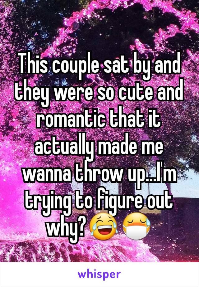 This couple sat by and they were so cute and romantic that it actually made me wanna throw up...I'm trying to figure out why?😂😷