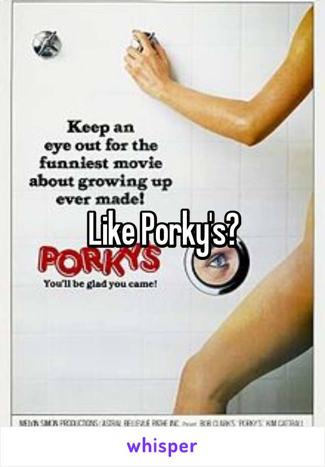 Like Porky's?