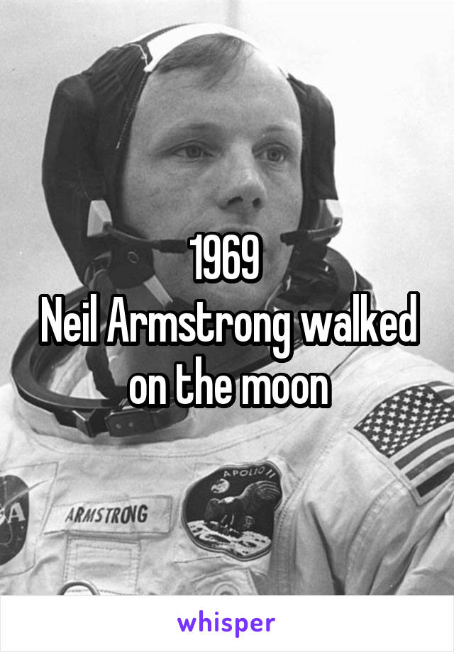 1969 
Neil Armstrong walked on the moon