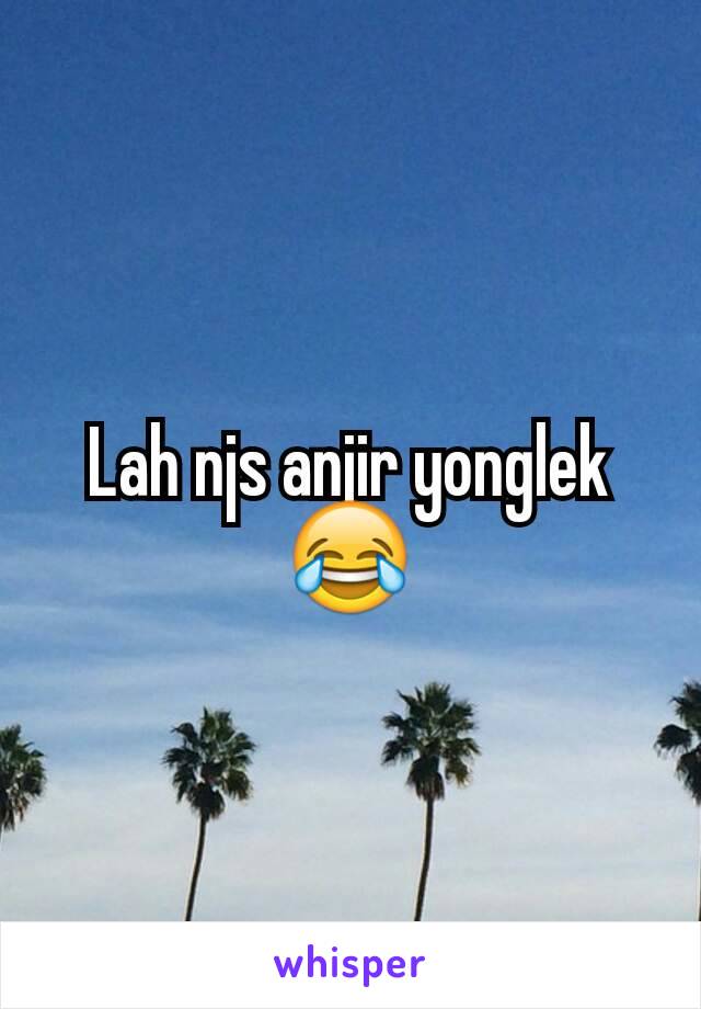 Lah njs anjir yonglek 😂