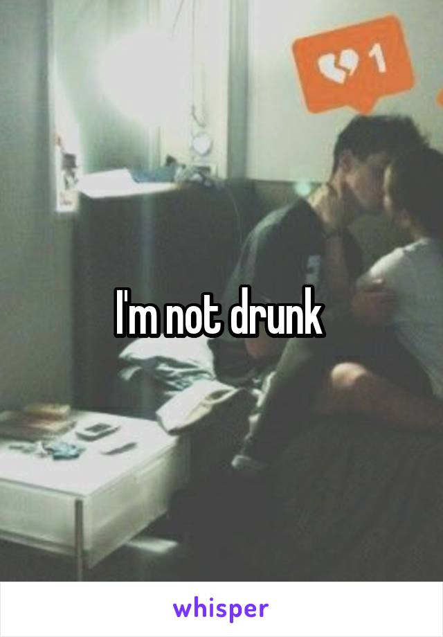 I'm not drunk 