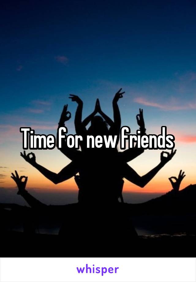 Time for new friends 