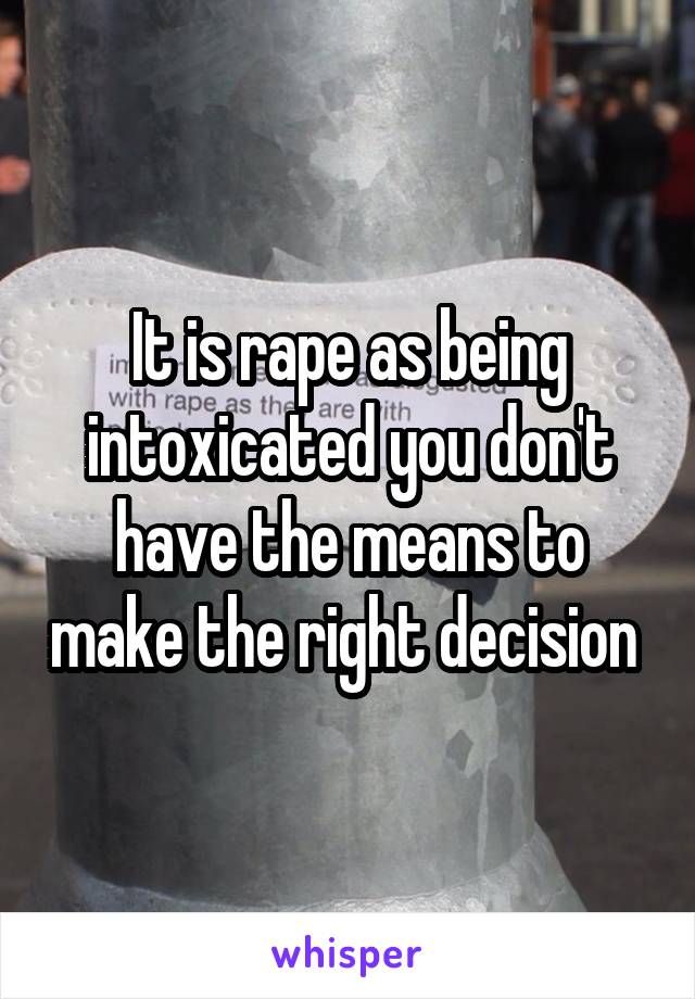 It is rape as being intoxicated you don't have the means to make the right decision 