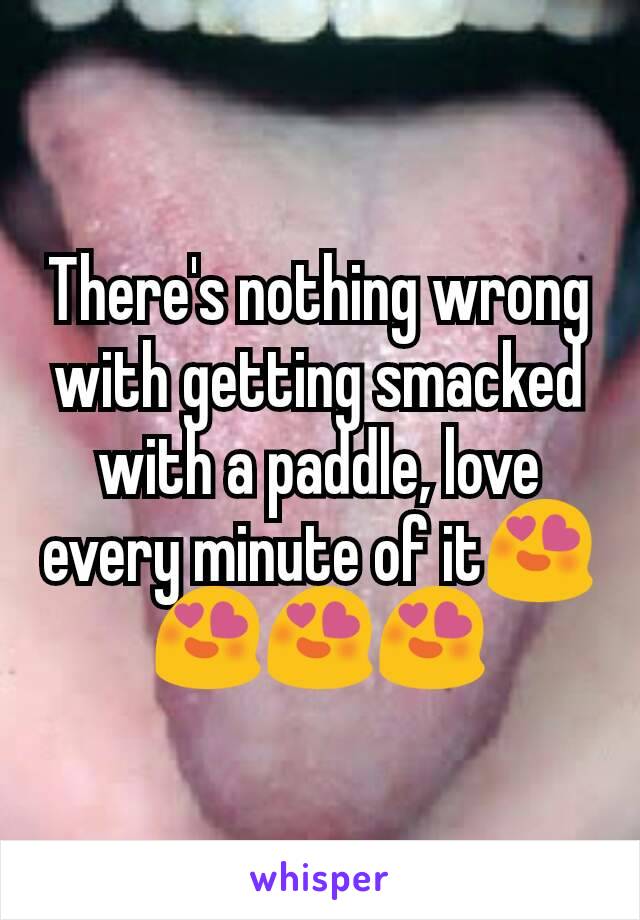 There's nothing wrong with getting smacked with a paddle, love every minute of it😍😍😍😍