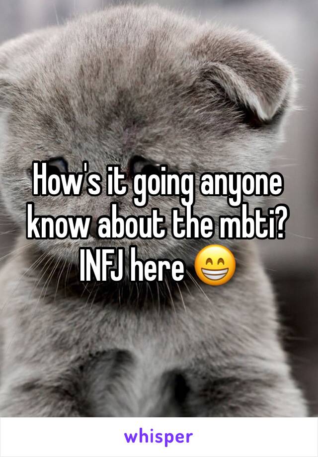 How's it going anyone know about the mbti? INFJ here 😁