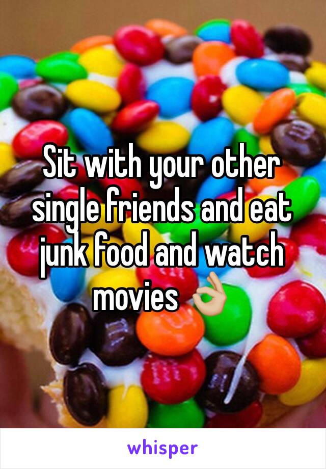 Sit with your other single friends and eat junk food and watch movies 👌🏼