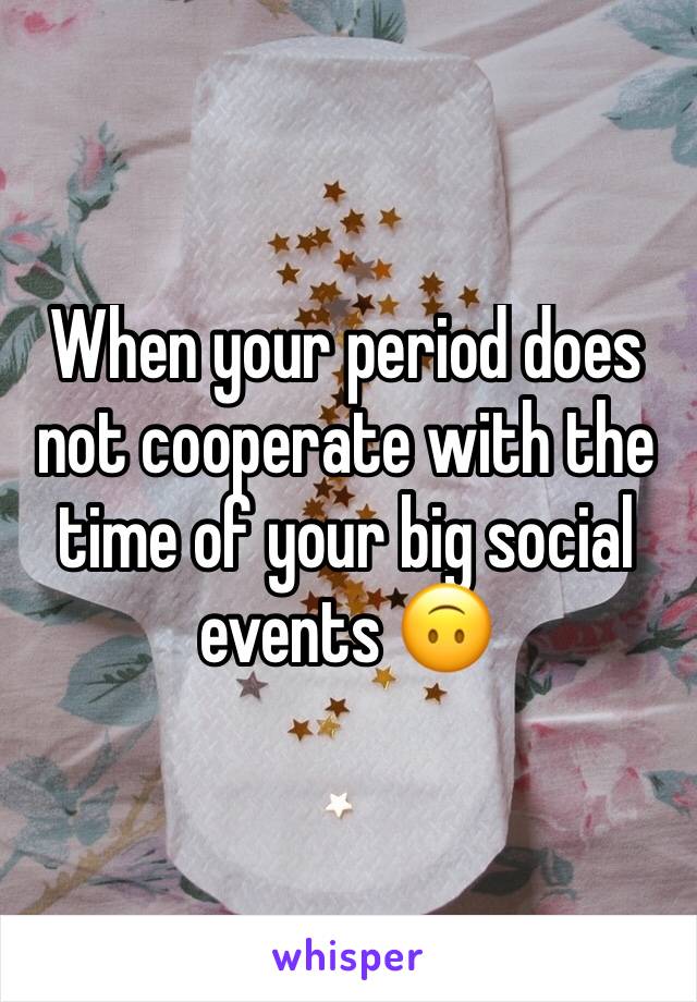 When your period does not cooperate with the time of your big social events 🙃