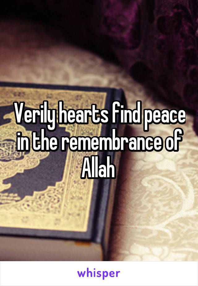 Verily hearts find peace in the remembrance of Allah 