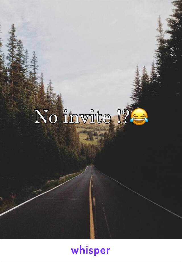 No invite !?😂
