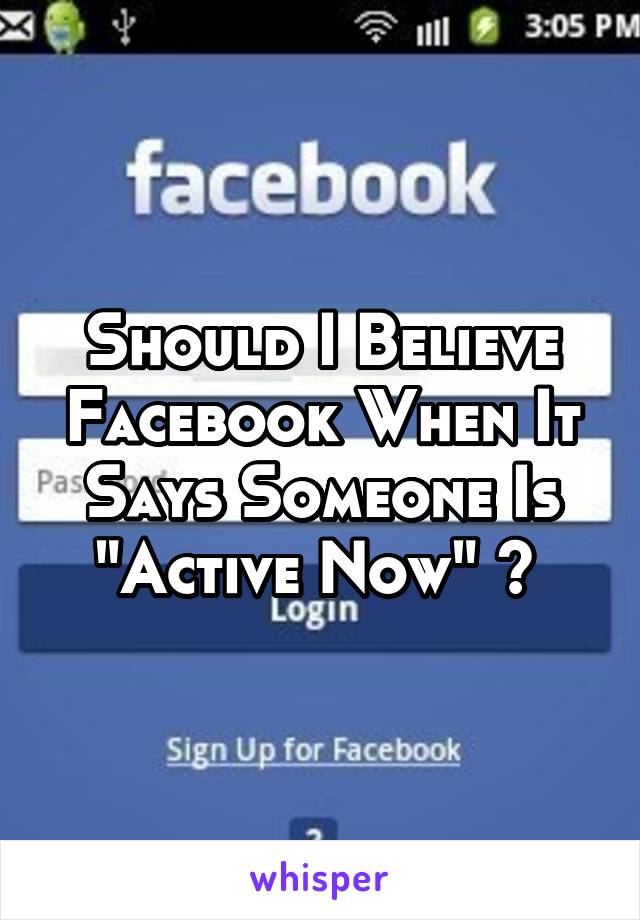 Should I Believe Facebook When It Says Someone Is "Active Now" ? 