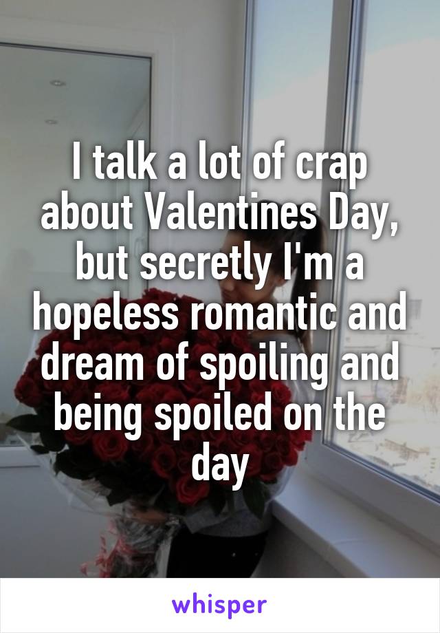 I talk a lot of crap about Valentines Day, but secretly I'm a hopeless romantic and dream of spoiling and being spoiled on the day