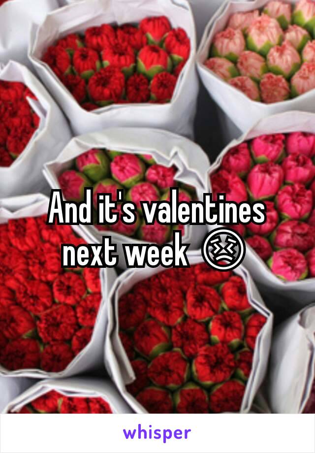 And it's valentines next week 😣