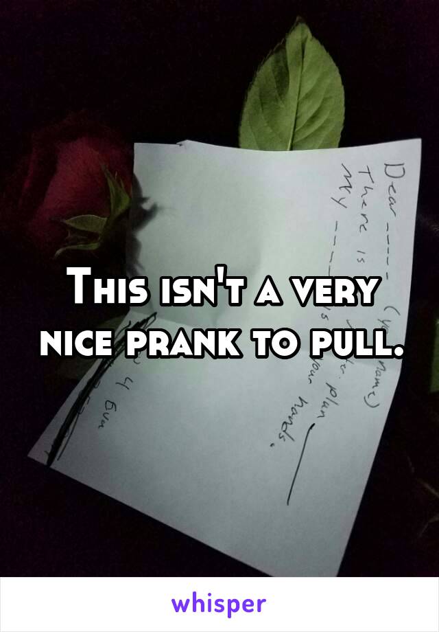 This isn't a very nice prank to pull.