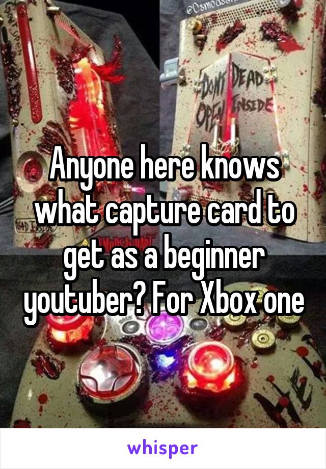 Anyone here knows what capture card to get as a beginner youtuber? For Xbox one